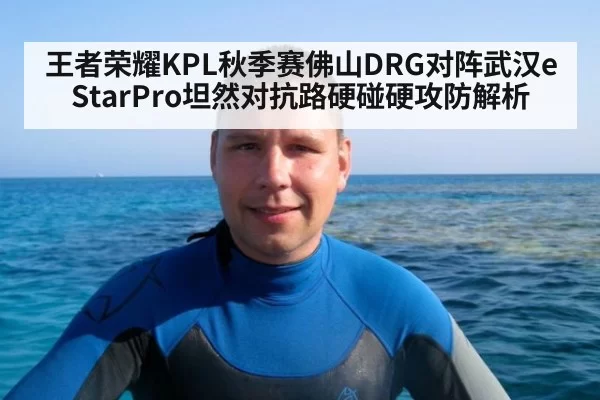 王者荣耀KPL秋季赛佛山DRG对阵武汉eStarPro坦然对抗路硬碰硬攻防解析